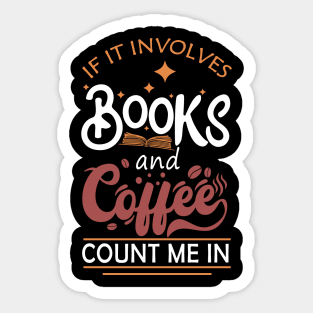 If It Involves Books And Coffee Count Me In Book Lovers Sticker